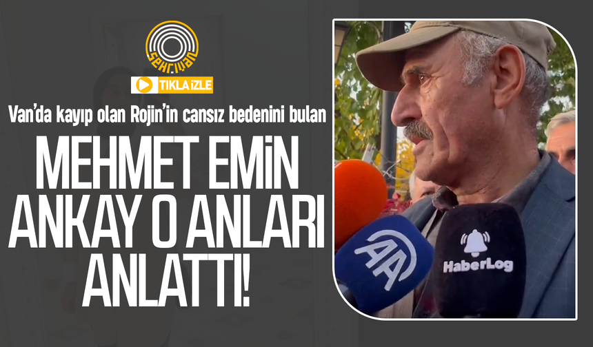 Van’da Rojin’in cansız bedenini bulan kişi konuştu!