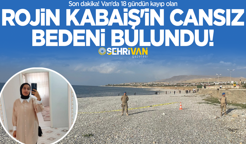 Son dakika! Van'da 18 gündün kayıp olan Rojin Kabaiş'in cansız bedeni bulundu!