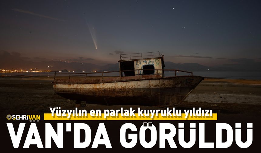 Yüzyılın en parlak kuyruklu yıldızı Van'da görüldü