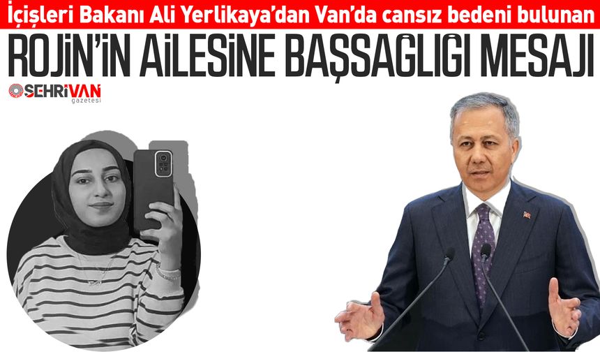 Bakan Yerlikaya’dan Van’da cansız bedeni bulunan Rojin’in ailesine başsağlığı mesajı