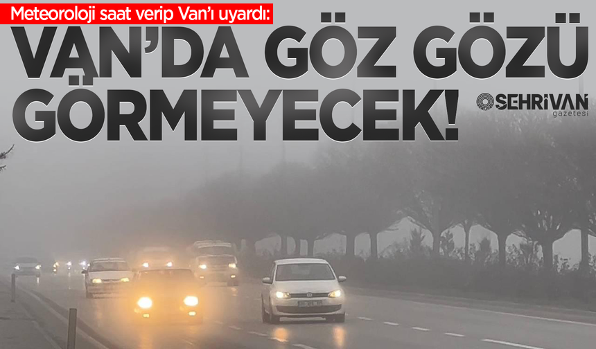 Meteoroloji saat verip Van’ı uyardı: Göz gözü görmeyecek!