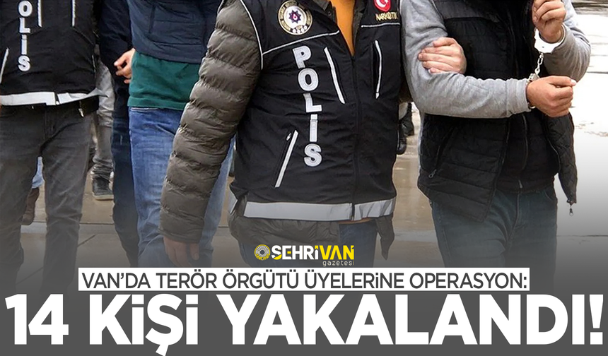 Van’da terör örgütü yapılanması deşifre edildi: 14 kişi gözaltına alındı!