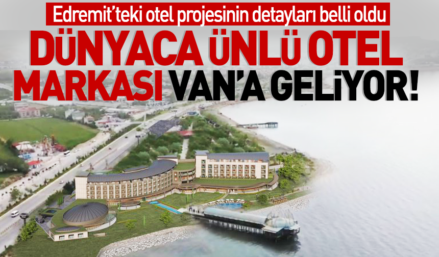 Dünyaca ünlü otel zinciri Van'a geliyor!