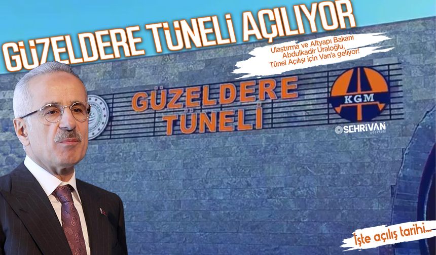 Bakan Uraloğlu Güzeldere Tünel açılışı için Van'a geliyor!