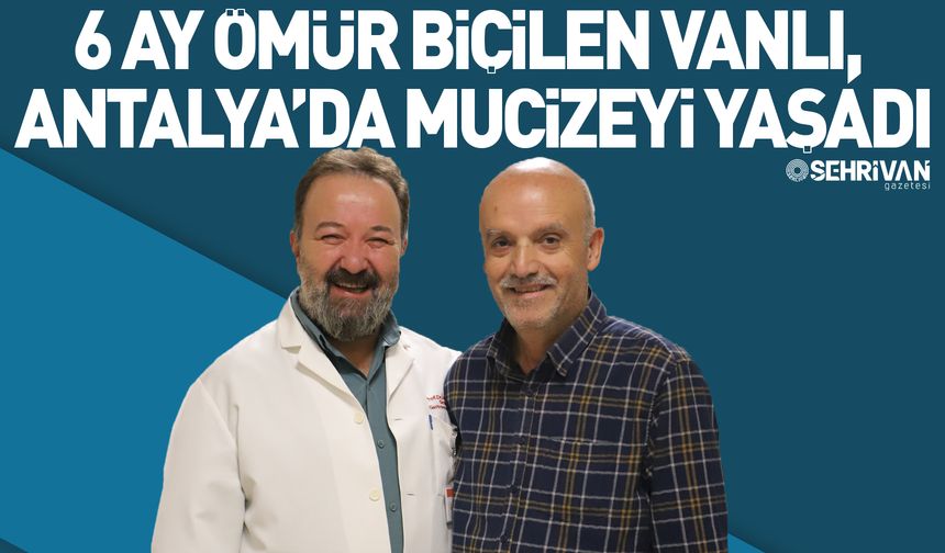 6 ay ömür biçilen Vanlı, Antalya’da mucizeyi yaşadı