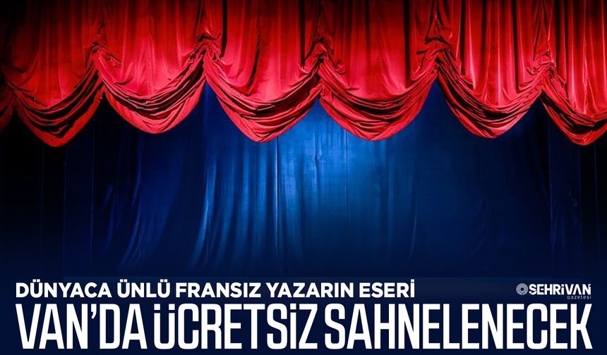 Dünyaca ünlü Fransız yazarın eseri Van’da ücretsiz sahnelenecek