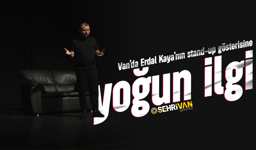 Van’da Erdal Kaya’nın stand-up gösterisine yoğun ilgi!