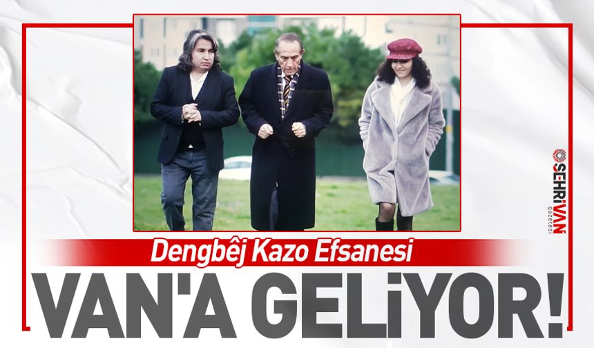 Dengbêj Kazo Efsanesi Van'a geliyor!