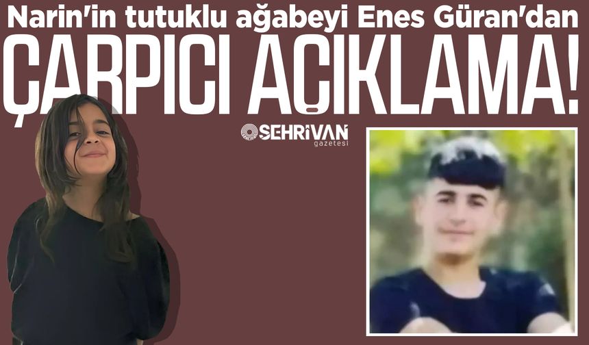 Narin'in tutuklu ağabeyi Enes Güran'dan çarpıcı açıklama!