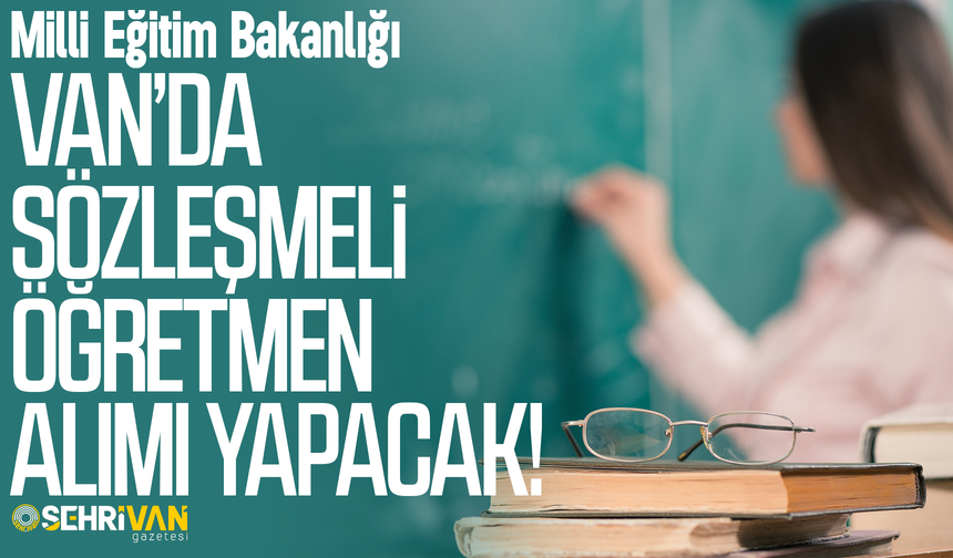 Millî Eğitim Bakanlığı Van’da sözleşmeli öğretmen alımı yapacak