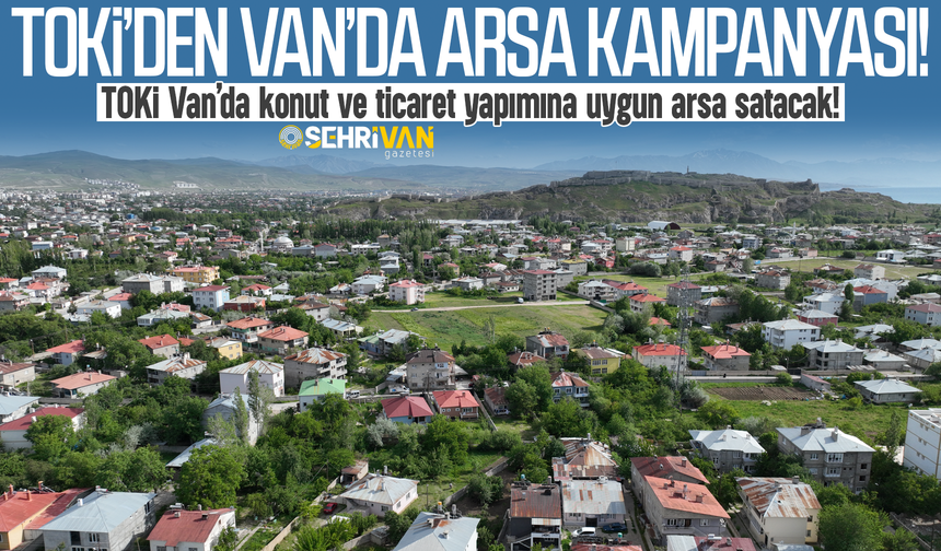 TOKİ’den Van’da arsa kampanyası: Konut yapımına uygun arsa satacak!