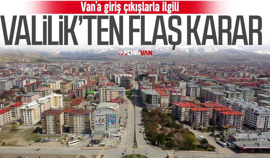 Van’a giriş çıkışlarla ilgili Valilik’ten flaş karar