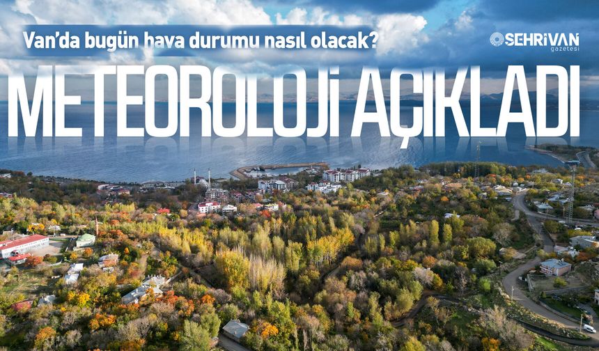 Van’da hava durumu nasıl olacak? Yağış var mı?