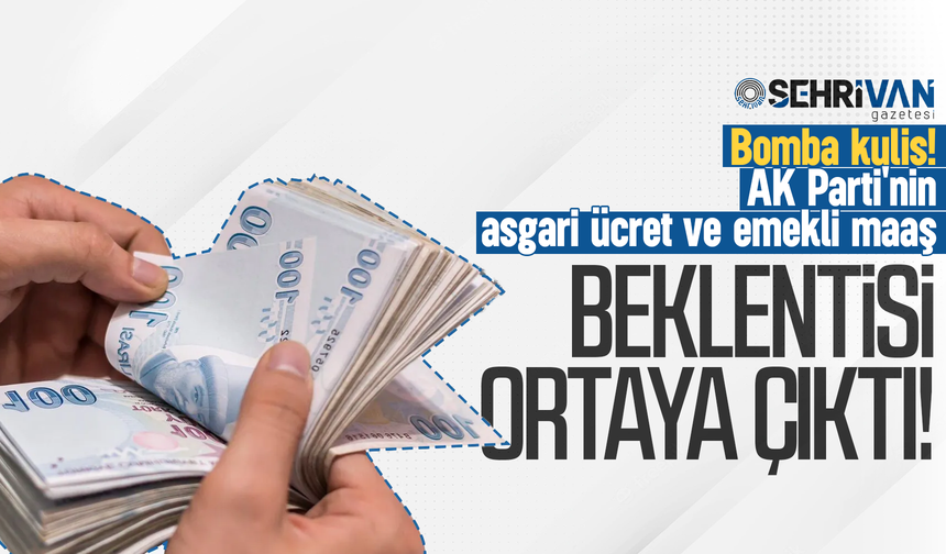 Bomba kulis! AK Parti'nin asgari ücret ve emekli maaş beklentisi ortaya çıktı!