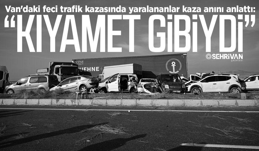 Van'daki feci trafik kazasında yaralananlar kaza anını anlattı: “Kıyamet Gibiydi”