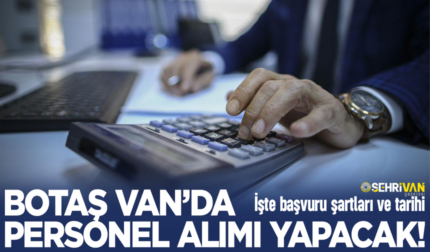 BOTAŞ Van'da personel alımı yapacak! İşte başvuru tarihi ve şartları