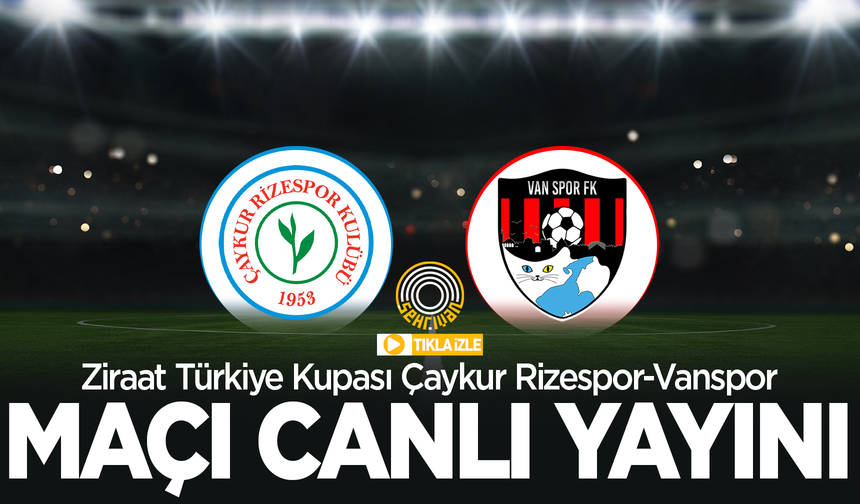 Ziraat Türkiye Kupası | Çaykur Rizespor-Vanspor maçı canlı yayını