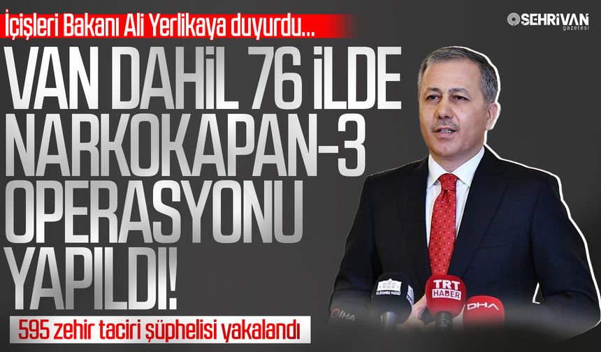 Van dahil 76 ilde Narkokapan-3 operasyonu yapıldı! 595 zehir taciri şüphelisi yakalandı