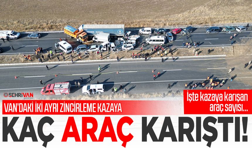 Van’daki iki ayrı zincirleme kazaya kaç araç karıştı! İşte kazaya karışan araç sayısı…