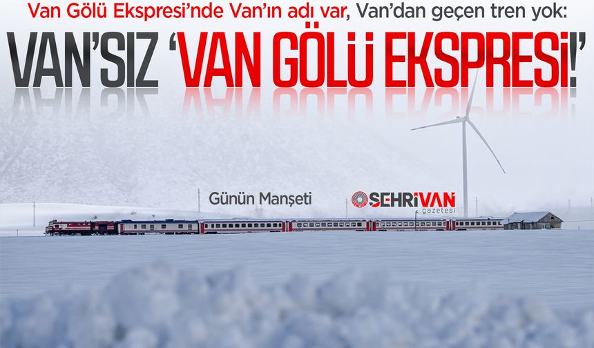 Yolu Van’dan geçmeyen hat: Van’sız ‘Van Gölü Ekspresi!’