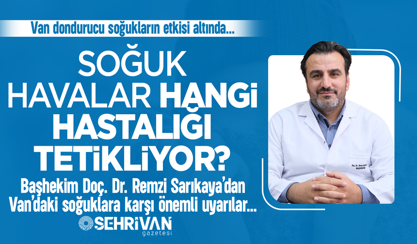 Soğuk havalar hangi hastalığı tetikliyor? Van’daki uzmanlar uyardı!