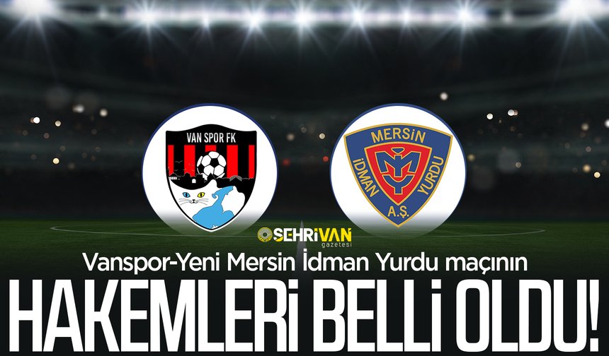 Vanspor-Mersin İdman Yurdu maçının hakem triosu belli oldu!