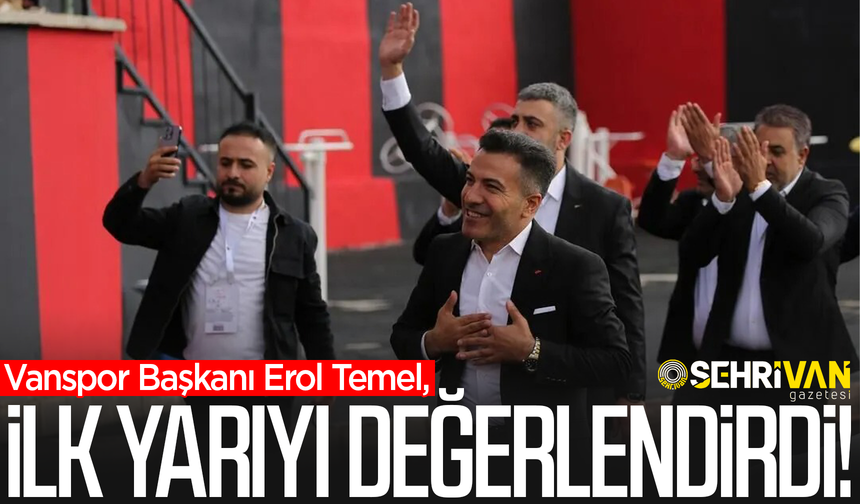 Vanspor Başkanı Erol Temel ilk yarıyı değerlendirdi!