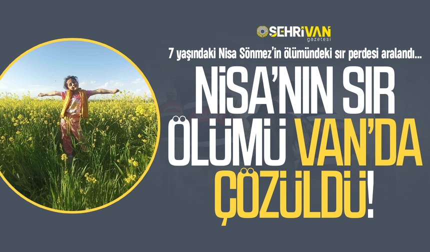 7 yaşındaki Nisa Sönmez’in sır ölümü Van’da çözüldü!