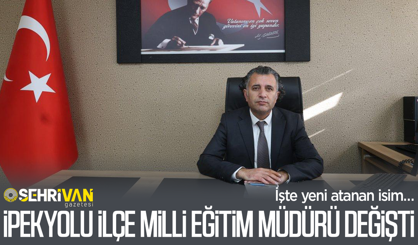 İpekyolu İlçe Milli Eğitim Müdürlüğü'ne yeni atama! İşte yeni atanan isim…