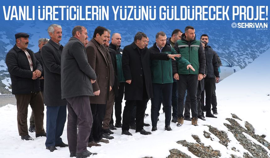 Vanlı üreticilerin yüzünü güldürecek proje!