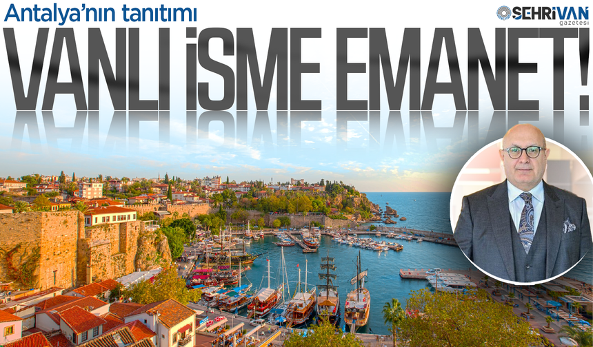 Antalya’nın tanıtımı Vanlı isme emanet!