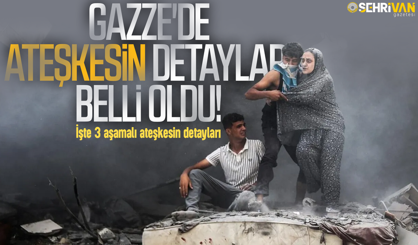 Gazze'deki ateşkesin detayları netleşti: İşte 3 aşamalı ateşkesin detayları