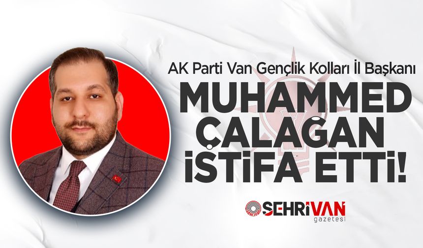 AK Parti Van Gençlik Kolları İl Başkanı Muhammed Çalağan istifa etti!