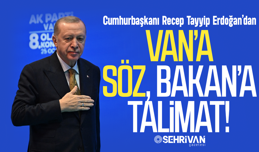 Cumhurbaşkanı Erdoğan’dan Van’a söz, Bakan’a talimat!