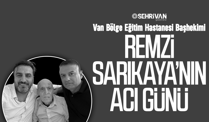 Van Bölge Eğitim Hastanesi Başhekimi Remzi Sarıkaya’nın acı günü