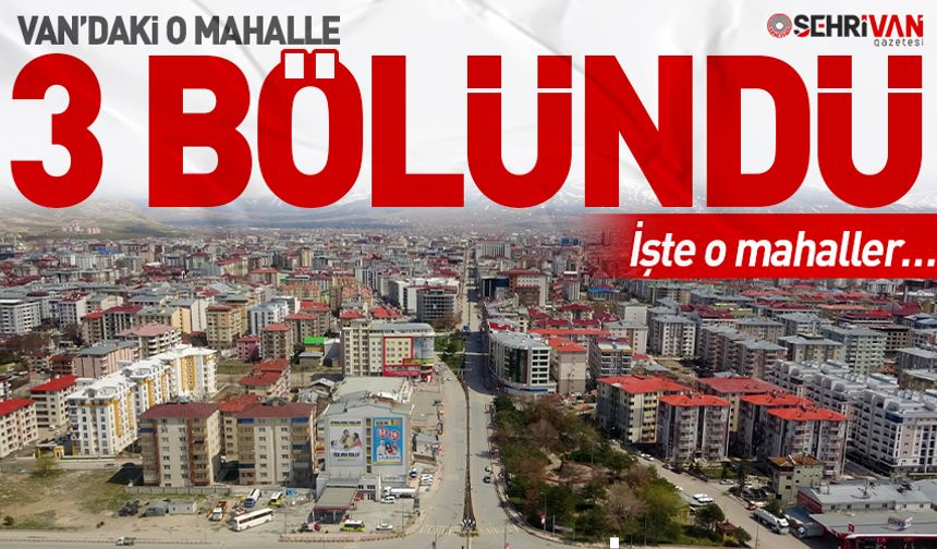 Van’da 2 yeni mahalle kuruldu! İşte o mahaller…