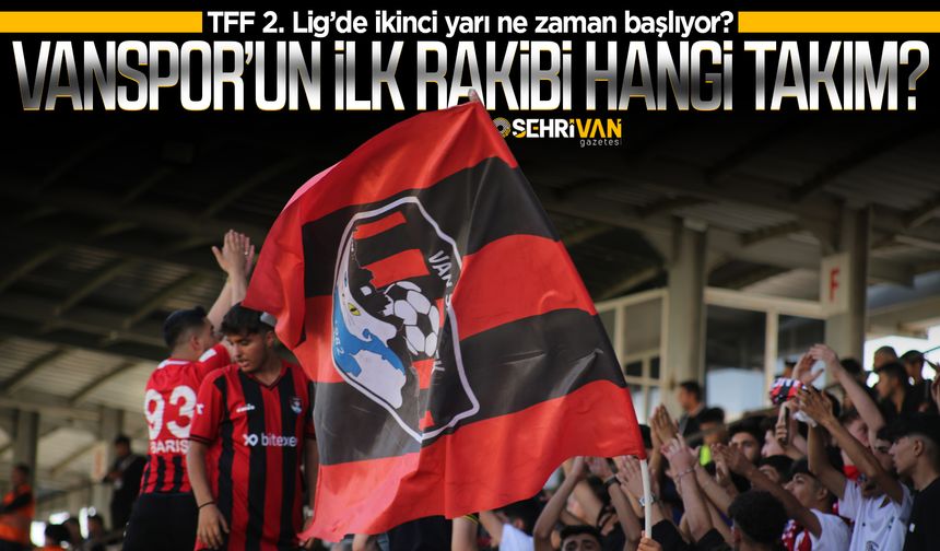 TFF 2. Lig’de ikinci yarı ne zaman başlıyor? Vanspor’un ilk rakibi hangi takım?