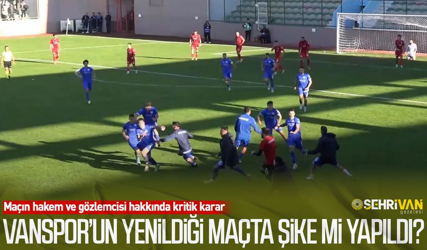 Vanspor’un yenildiği maçta şike mi yapıldı? Maçın hakem ve gözlemcisi hakkında kritik karar