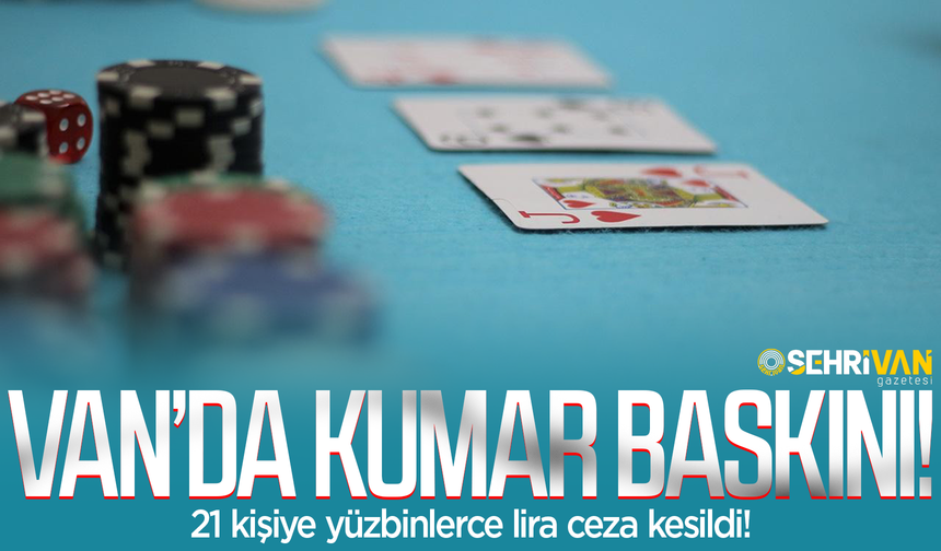 Van’da kumar baskını: 21 kişiye yüzbinlerce lira ceza kesildi!