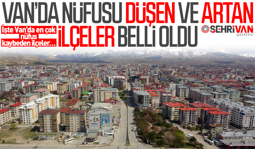Van’da nüfusu azalan ve artan ilçeler belli oldu! İşte Van’da en çok nüfus kaybeden ilçeler