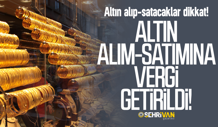 Altın alıp-satacaklar dikkat! Artık ek vergi ödeyeceksiniz…