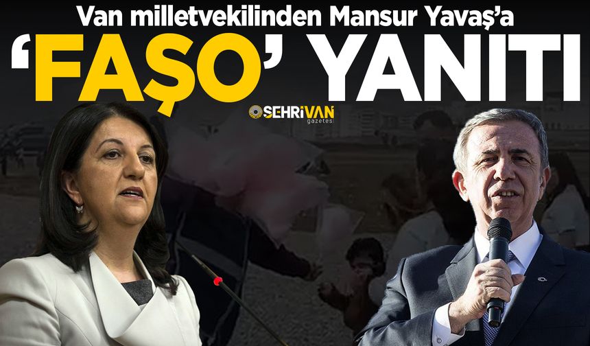 Van milletvekilinden Mansur Yavaş’a ‘Faşo’ yanıtı