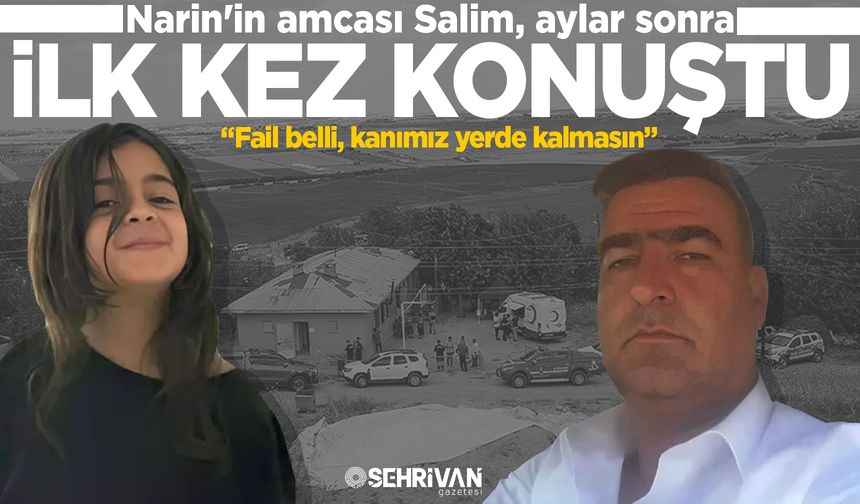 Narin'in amcası Salim, aylar sonra ilk kez konuştu: Fail belli, kanımız yerde kalmasın