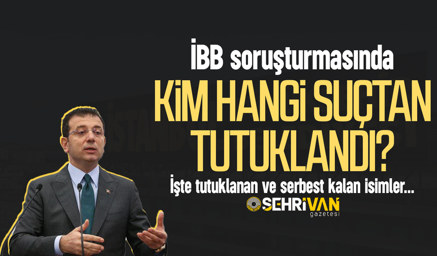 İBB soruşturmasında kim hangi suçtan tutuklandı? İşte tutuklanan ve serbest kalan isimler
