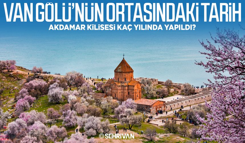 Van Gölü’nün ortasındaki tarih: Akdamar Kilisesi kaç yılında yapıldı?