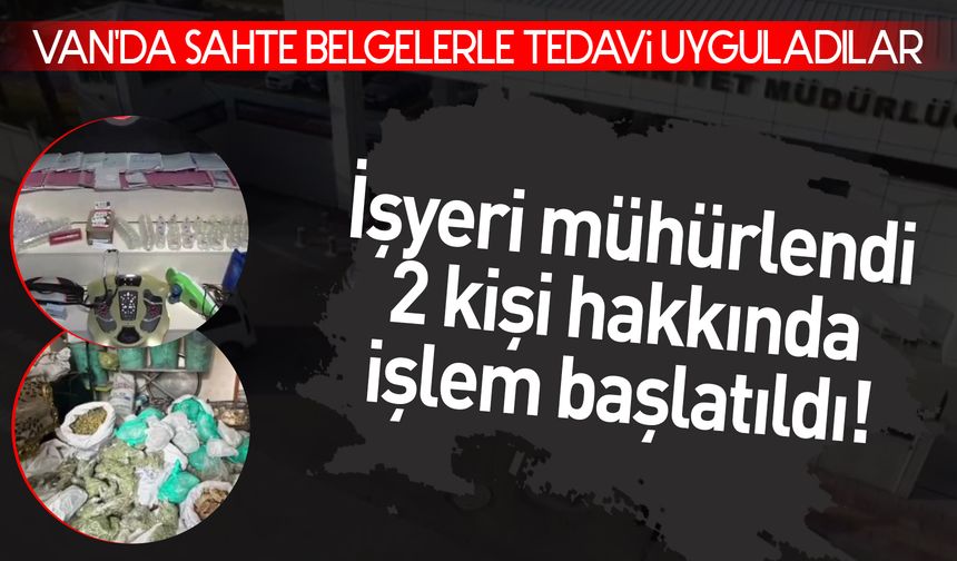 Van'da sahte belgelerle tedavi uyguladılar: İşyeri mühürlendi, 2 kişi hakkında işlem başlatıldı!