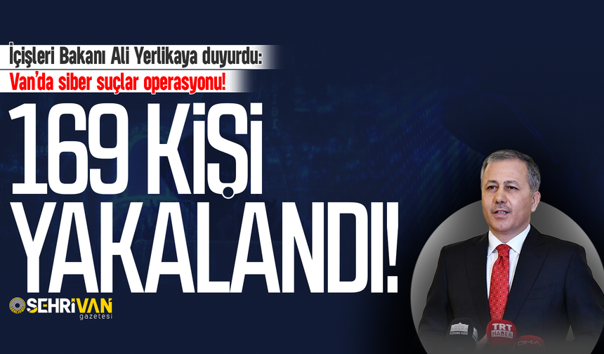 Van’da siber suçlar operasyonu: 169 kişi yakalandı!