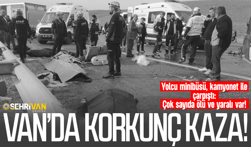 Van’da korkunç kaza: Yolcu minibüsü kamyonet ile çarpıştı: Çok sayıda ölü ve yaralı var!