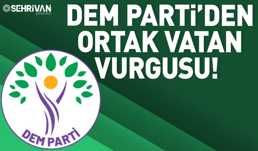 DEM Parti’den ortak vatan vurgusu!