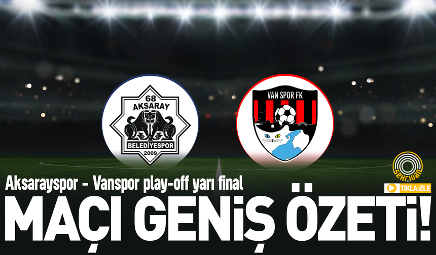 Aksarayspor-Vanspor play-off maçı geniş özet izle!